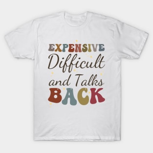 Expensive Difficult and talks Back T-Shirt